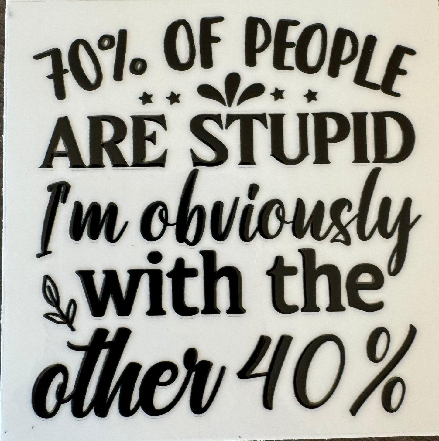 70% of people are stupid decal